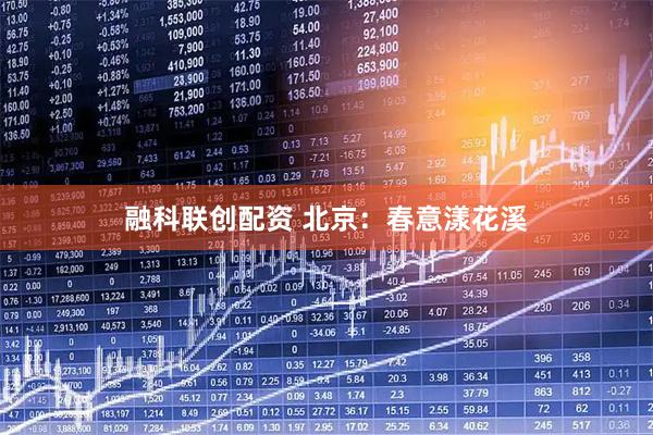 融科联创配资 北京：春意漾花溪